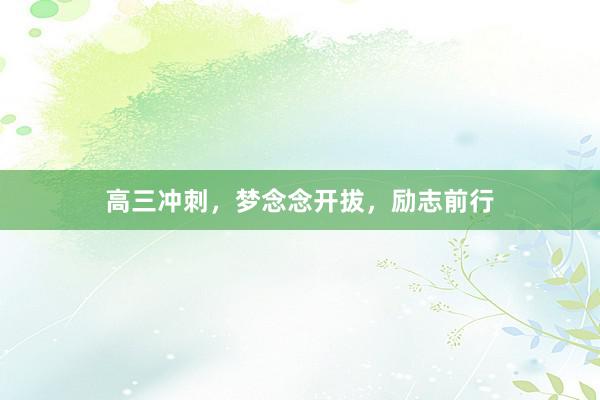 高三冲刺，梦念念开拔，励志前行
